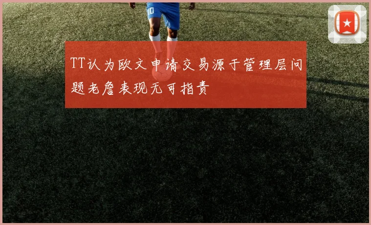 TT认为欧文申请交易源于管理层问题老詹表现无可指责