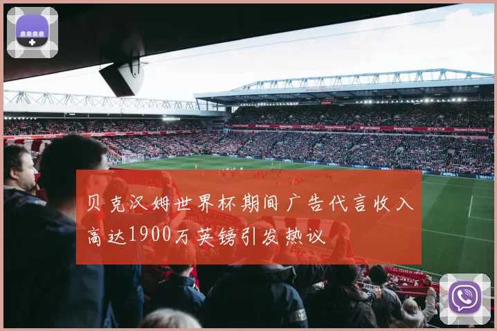 贝克汉姆世界杯期间广告代言收入高达1900万英镑引发热议